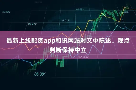 最新上线配资app和讯网站对文中陈述、观点判断保持中立
