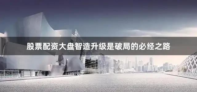 股票配资大盘　　智造升级是破局的必经之路