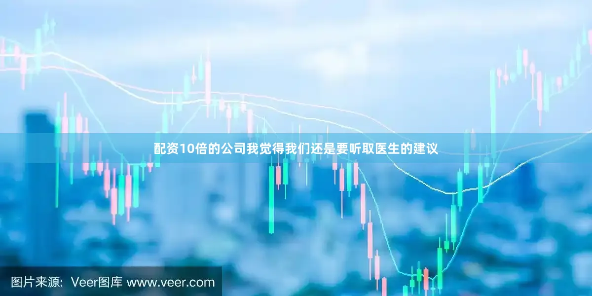 配资10倍的公司我觉得我们还是要听取医生的建议