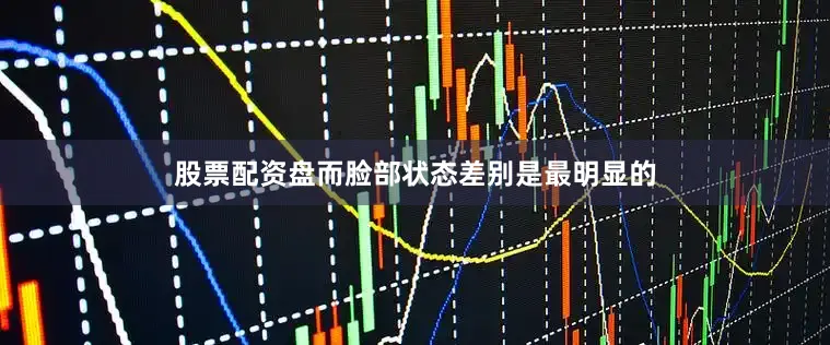股票配资盘而脸部状态差别是最明显的