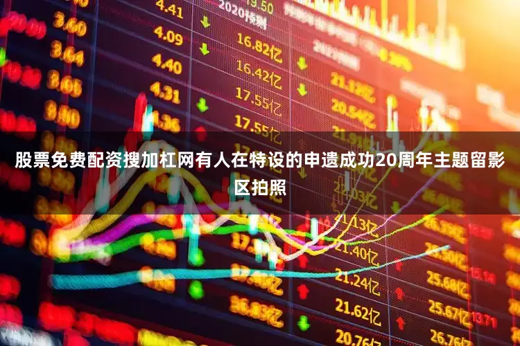 股票免费配资搜加杠网有人在特设的申遗成功20周年主题留影区拍照